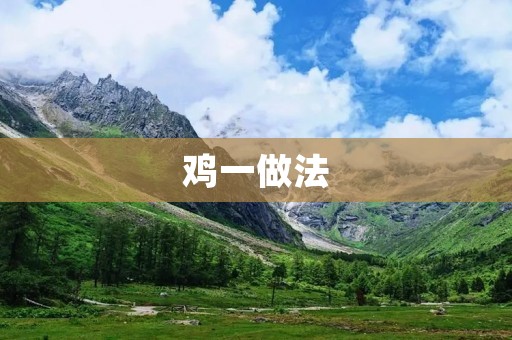 鸡一做法:口感鲜美,营养丰富的美味佳肴 鸡一做法:口感鲜美,营养丰富的美味佳肴