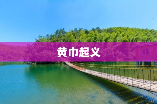 黄巾起义:中国历史上的一场重大社会动乱 黄巾起义:中国历史上的一场重大社会动乱