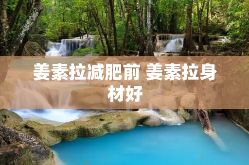 姜素拉减肥前 姜素拉身材好