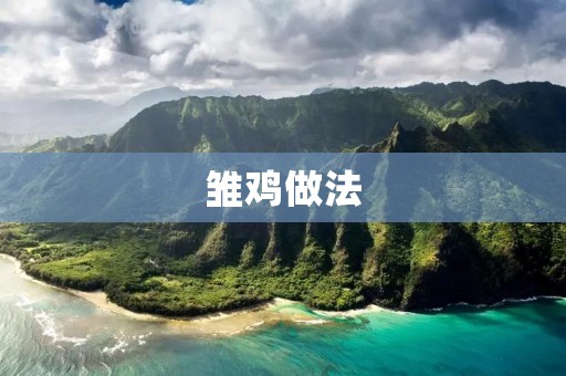 雏鸡做法:让你的餐桌更加丰富多彩 雏鸡做法:让你的餐桌更加丰富多彩