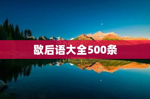 歇后语大全500条:让你轻松学会中国文化的智慧
