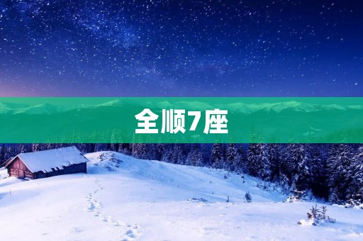 全顺7座：多功能商务车的首选
