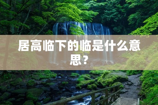 居高临下的临是什么意思?