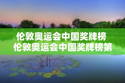 伦敦奥运会中国奖牌榜 伦敦奥运会中国奖牌榜第几名