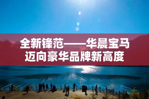 全新锋范——华晨宝马迈向豪华品牌新高度