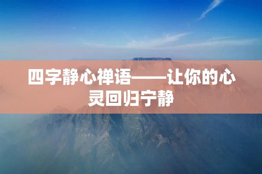 四字静心禅语——让你的心灵回归宁静