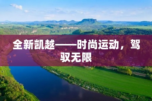 全新凯越——时尚运动,驾驭无限 全新凯越——时尚运动,驾驭无限