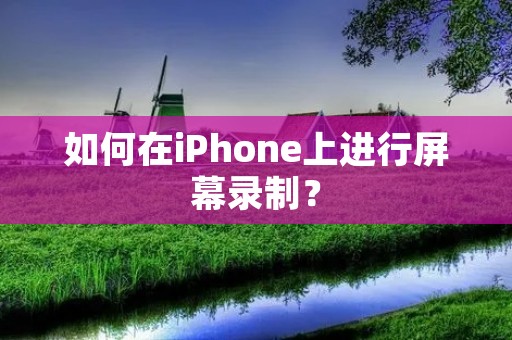 如何在iPhone上进行屏幕录制?