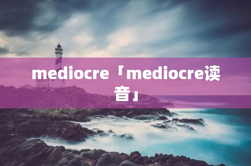 mediocre「mediocre读音」