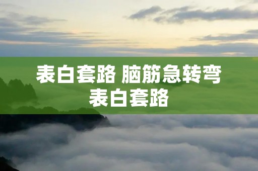 表白套路 脑筋急转弯表白套路