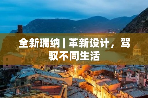 全新瑞纳 | 革新设计，驾驭不同生活