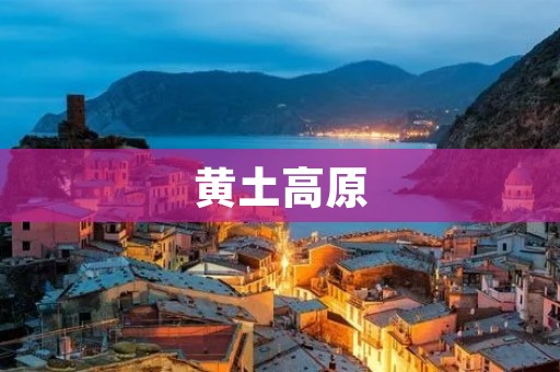 黄土高原：中国生态环境保护的重要战略区