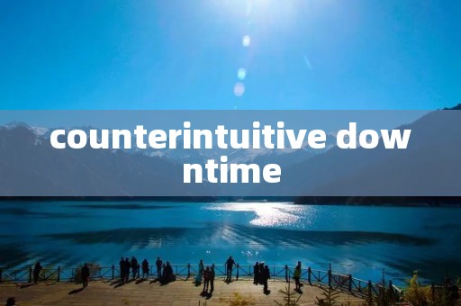counterintuitive downtime