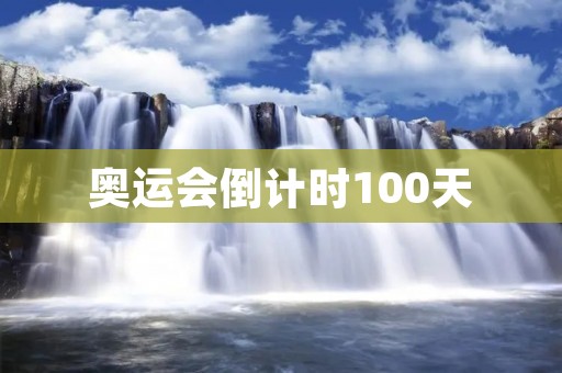 奥运会倒计时100天:中国的准备和期待 奥运会倒计时100天:中国的准备和期待