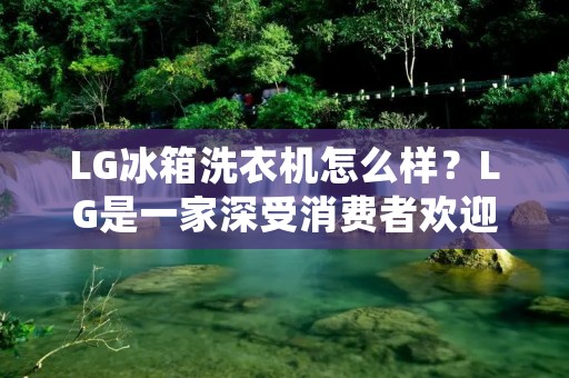 LG冰箱洗衣机怎么样?LG是一家深受消费者欢迎的电器品牌,其冰箱和洗衣机系列备受关注。在这篇文章中,我们将对LG冰箱洗衣机进行详细的分析和评价,以帮助消费者了解这两种家电的性能和特点。 LG冰箱洗衣机怎么样?LG是一家深受消费者欢迎的电器品牌,其冰箱和洗衣机系列备受关注。在这篇文章中,我们将对LG冰箱洗衣机进行详细的分析和评价,以帮助消费者了解这两种家电的性能和特点。