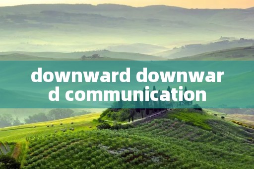 downward downward communication downward downward communication