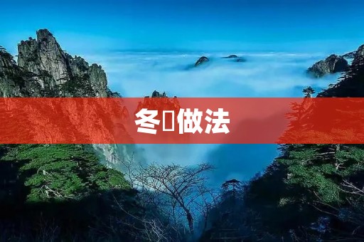 冬芛做法:让你在寒冷的冬天温暖起来 冬芛做法:让你在寒冷的冬天温暖起来