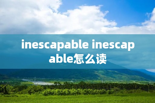 inescapable inescapable怎么读 inescapable inescapable怎么读