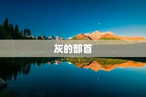 灰的部首：探寻汉字中的色彩文化