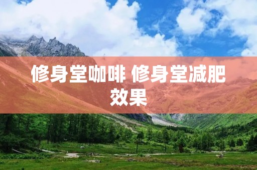 修身堂咖啡 修身堂减肥效果