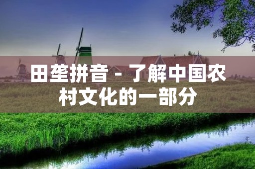 田垄拼音 - 了解中国农村文化的一部分
