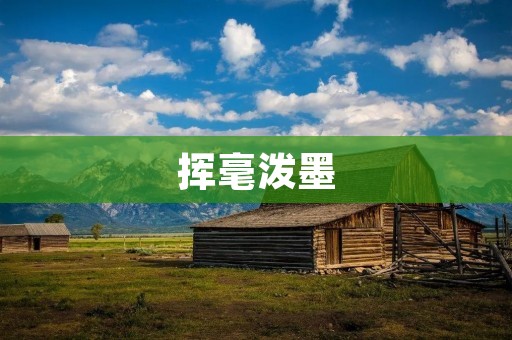 挥毫泼墨：中国传统绘画艺术的代表