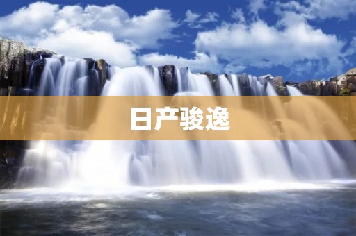 日产骏逸:时尚家轿的首选 日产骏逸:时尚家轿的首选