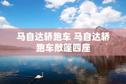 马自达轿跑车 马自达轿跑车敞篷四座