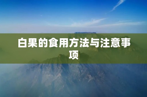白果的食用方法与注意事项 白果的食用方法与注意事项