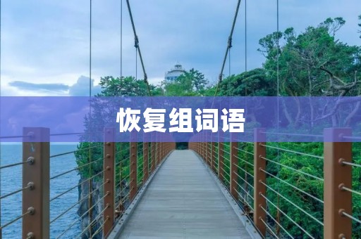 恢复组词语:让我们一起来探索恢复组词语的奥秘 恢复组词语:让我们一起来探索恢复组词语的奥秘
