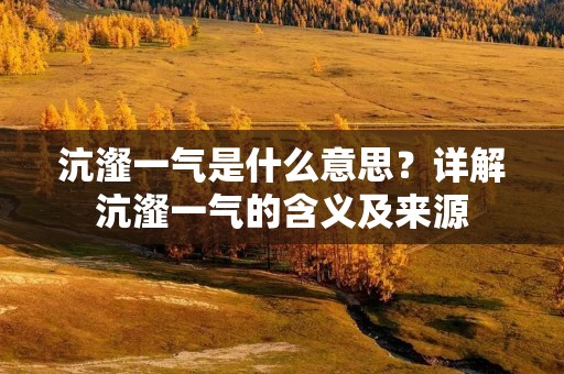 沆瀣一气是什么意思?详解沆瀣一气的含义及来源