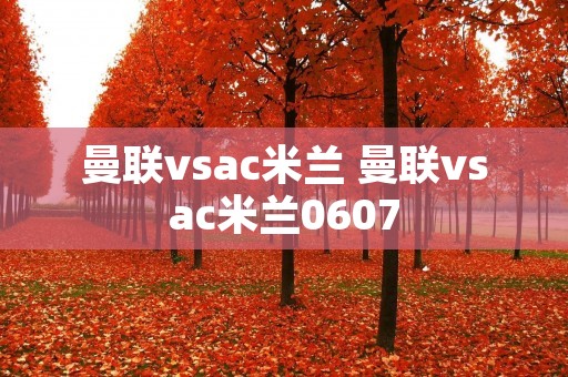 曼联vsac米兰 曼联vsac米兰0607
