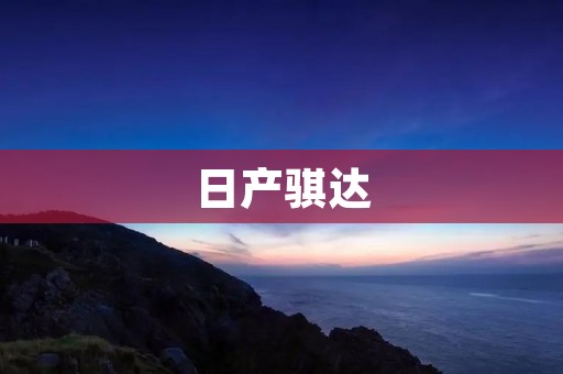 日产骐达：时尚经典家轿
