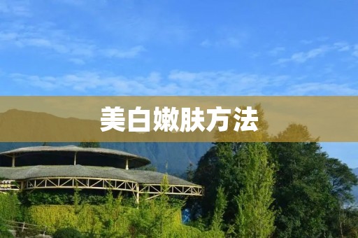 美**肤方法:让你拥有水嫩白皙肌肤 美**肤方法:让你拥有水嫩白皙肌肤