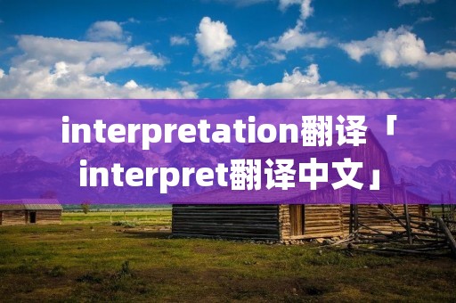 interpretation翻译「interpret翻译中文」