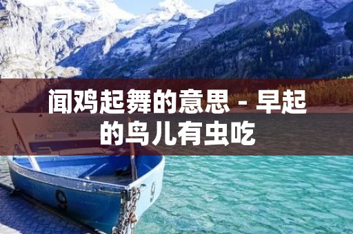 闻鸡起舞的意思 - 早起的鸟儿有虫吃