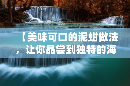 【美味可口的泥蚶做法，让你品尝到独特的海鲜风味】