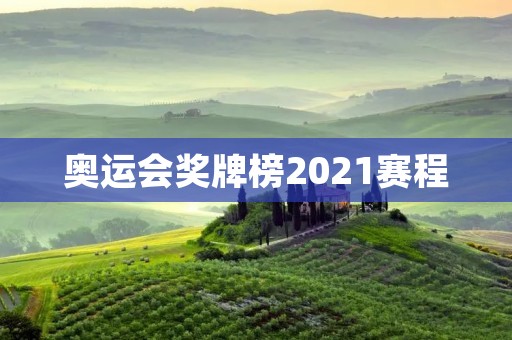 奥运会奖牌榜2021赛程:谁将成为最终的冠军? 奥运会奖牌榜2021赛程:谁将成为最终的冠军?
