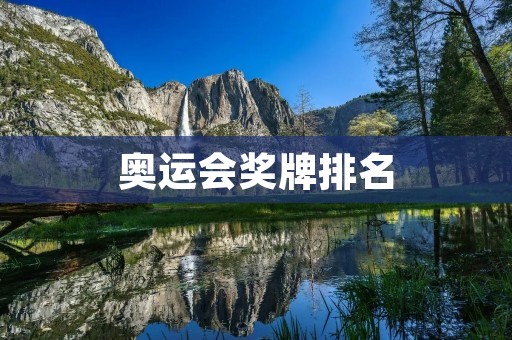 奥运会奖牌排名：中国在历届奥运会中的表现