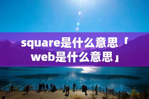 square是什么意思「web是什么意思」