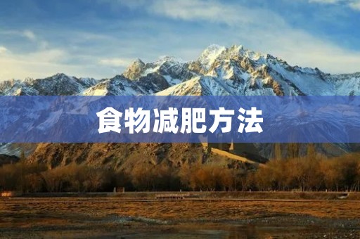 食物减肥方法:健康又科学的减肥之道 食物减肥方法:健康又科学的减肥之道