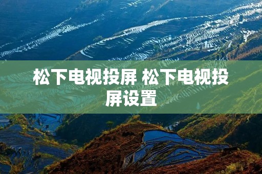 松下电视投屏 松下电视投屏设置
