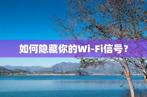 如何隐藏你的Wi-Fi信号？