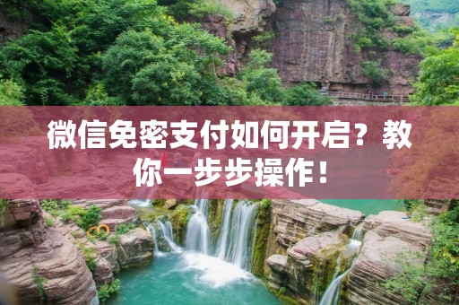 微信免密支付如何开启？教你一步步操作！