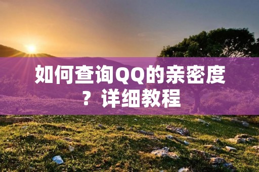 如何查询QQ的亲密度？详细教程