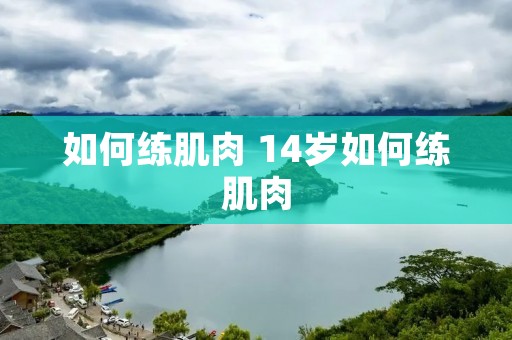 如何练肌肉 14岁如何练肌肉