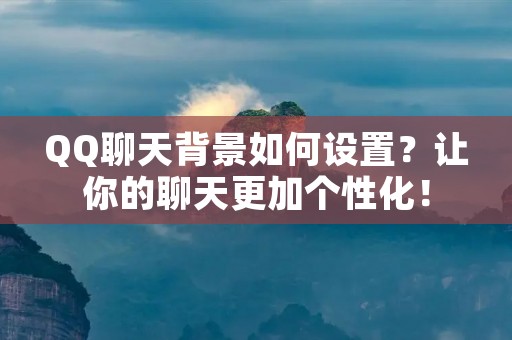 QQ聊天背景如何设置？让你的聊天更加个性化！
