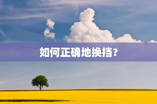 如何正确地换挡? 如何正确地换挡?