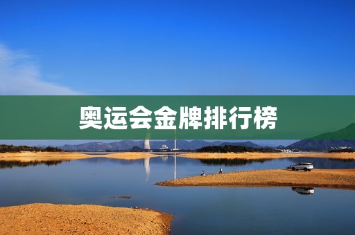 奥运会金牌排行榜:谁是最强的国家? 奥运会金牌排行榜:谁是最强的国家?