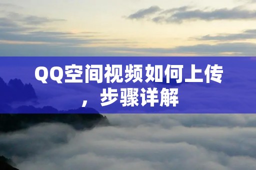 QQ空间视频如何上传,步骤详解
